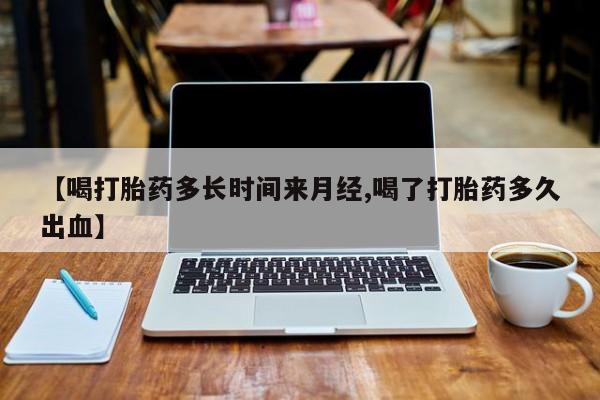 打胎药购买微信保密发货1-2天直邮到家【喝打胎药多长时间来月经,喝了打胎药多久出血】