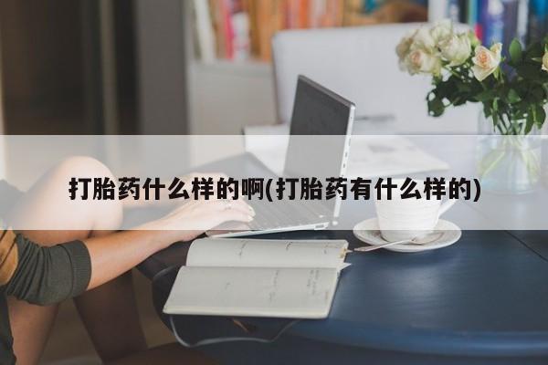 打胎药购买微信保密发货1-2天直邮到家打胎药什么样的啊(打胎药有什么样的)