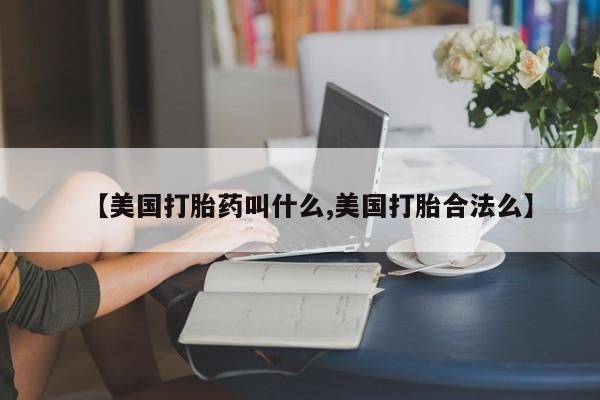 打胎药购买微信保密发货1-2天直邮到家【美国打胎药叫什么,美国打胎合法么】