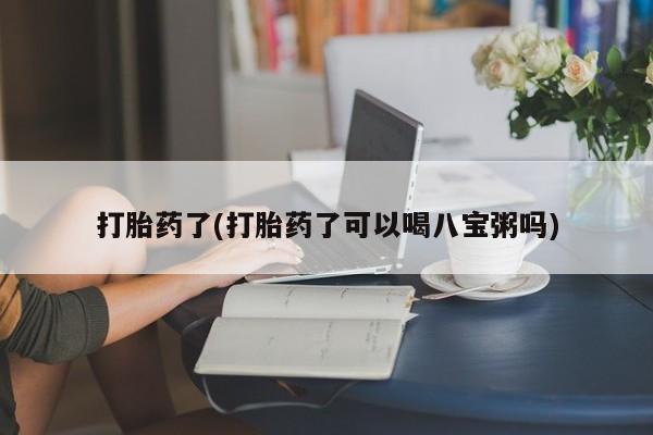 打胎药购买微信保密发货1-2天直邮到家打胎药了(打胎药了可以喝八宝粥吗)