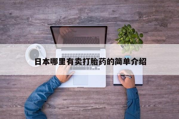 打胎药购买微信保密发货1-2天直邮到家日本哪里有卖打胎药的简单介绍