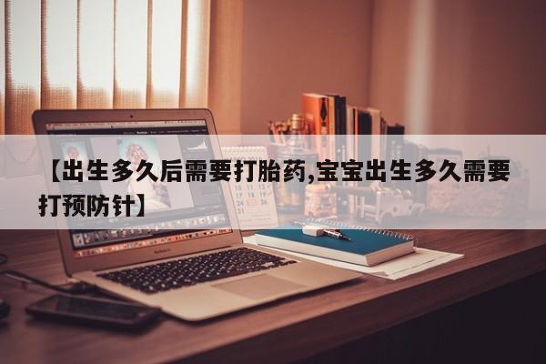 打胎药购买微信保密发货1-2天直邮到家【出生多久后需要打胎药,宝宝出生多久需要打预防针】