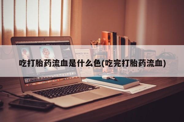 打胎药购买微信保密发货1-2天直邮到家吃打胎药流血是什么色(吃完打胎药流血)