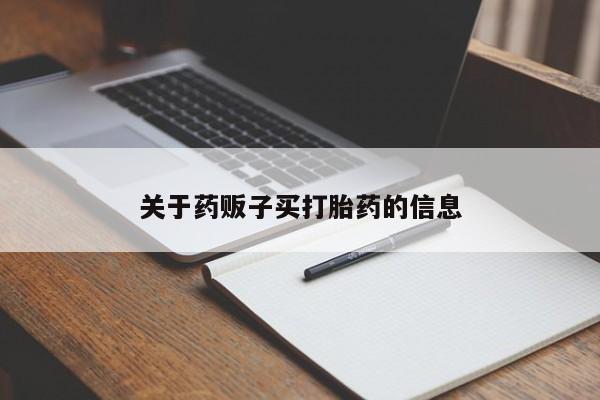 打胎药购买微信保密发货1-2天直邮到家关于药贩子买打胎药的信息