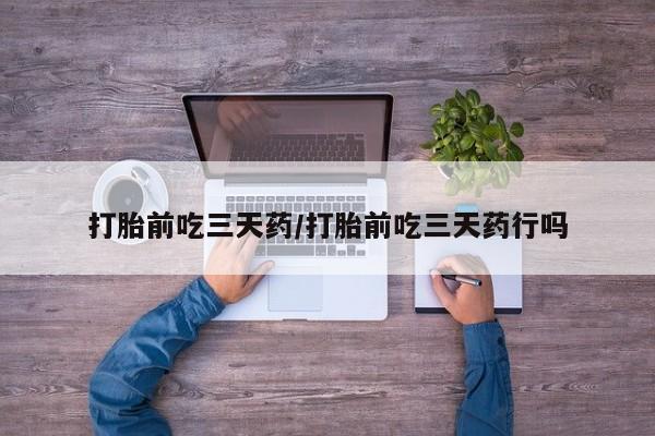 打胎药购买微信保密发货1-2天直邮到家打胎前吃三天药/打胎前吃三天药行吗