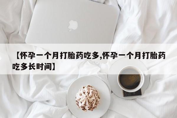 打胎药购买微信保密发货1-2天直邮到家【怀孕一个月打胎药吃多,怀孕一个月打胎药吃多长时间】