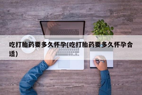 打胎药购买微信保密发货1-2天直邮到家吃打胎药要多久怀孕(吃打胎药要多久怀孕合适)