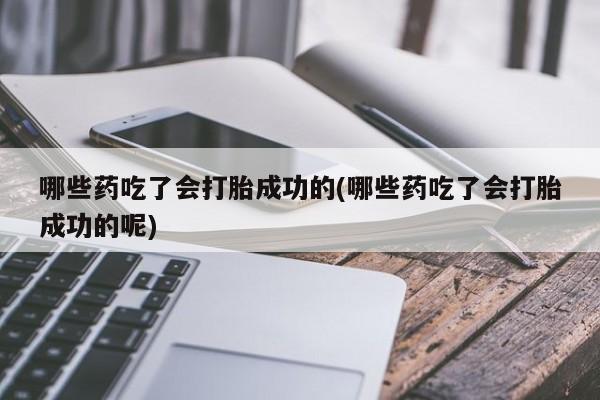 打胎药购买微信保密发货1-2天直邮到家哪些药吃了会打胎成功的(哪些药吃了会打胎成功的呢)